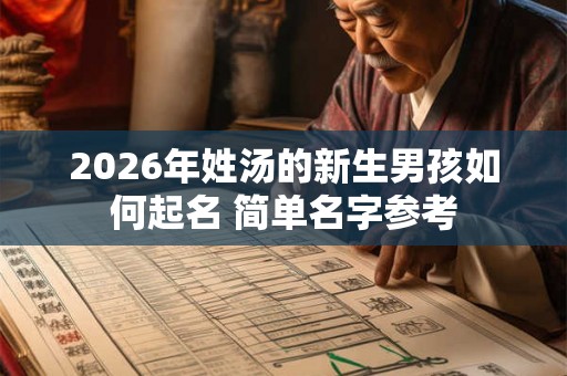 2026年姓汤的新生男孩如何起名 简单名字参考