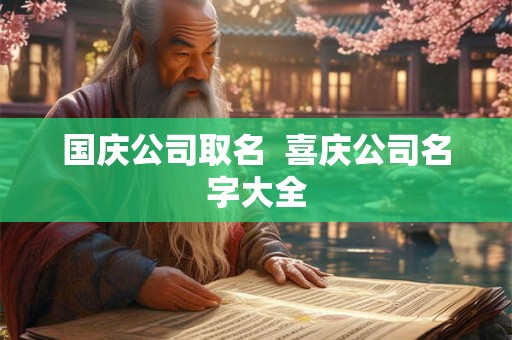 国庆公司取名  喜庆公司名字大全