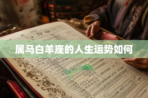 属马白羊座的人生运势如何 属马白羊座的人生运势如何