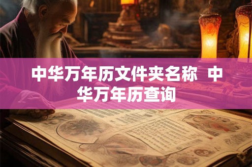 中华万年历文件夹名称  中华万年历查询