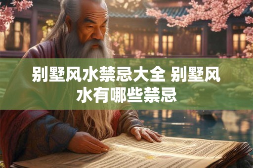 别墅风水禁忌大全 别墅风水有哪些禁忌