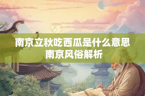 南京立秋吃西瓜是什么意思 南京风俗解析