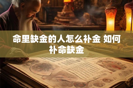 命里缺金的人怎么补金 如何补命缺金