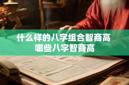 什么样的八字组合智商高 哪些八字智商高