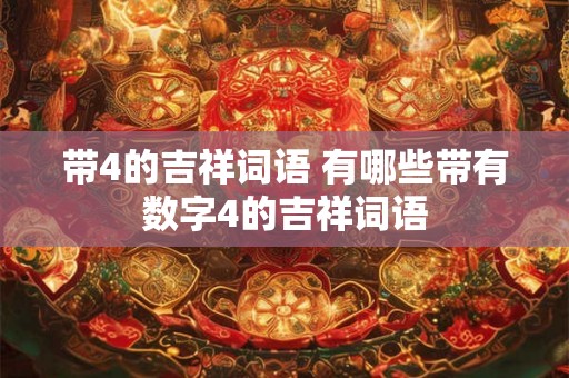 带4的吉祥词语 有哪些带有数字4的吉祥词语
