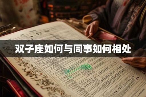 双子座如何与同事如何相处 双子座如何与同事如何相处