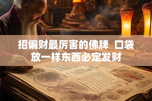招偏财最厉害的佛牌  口袋放一样东西必定发财