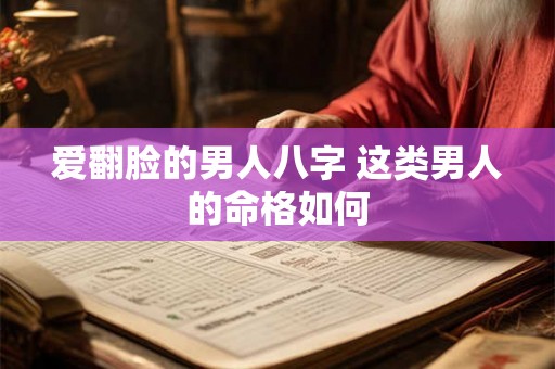 爱翻脸的男人八字 这类男人的命格如何