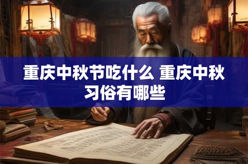 重庆中秋节吃什么 重庆中秋习俗有哪些