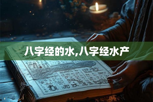 八字经的水,八字经水产