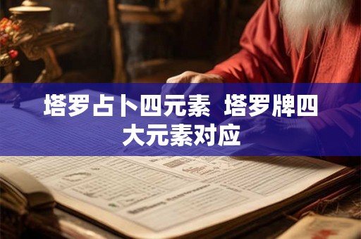塔罗占卜四元素  塔罗牌四大元素对应