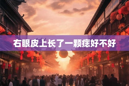 右眼皮上长了一颗痣好不好