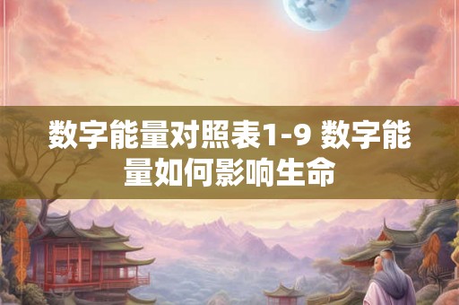 数字能量对照表1-9 数字能量如何影响生命