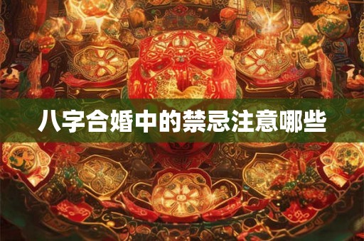 八字合婚中的禁忌注意哪些