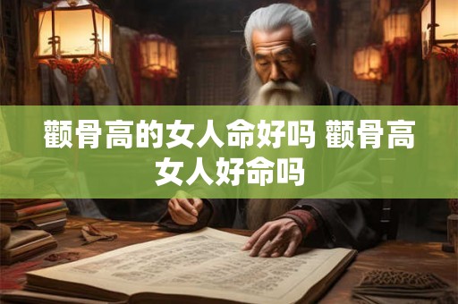 颧骨高的女人命好吗 颧骨高女人好命吗