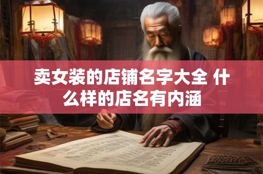 卖女装的店铺名字大全 什么样的店名有内涵