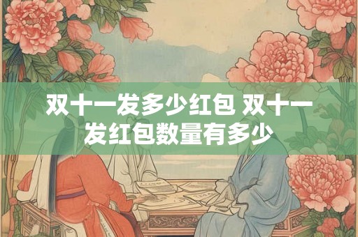 双十一发多少红包 双十一发红包数量有多少