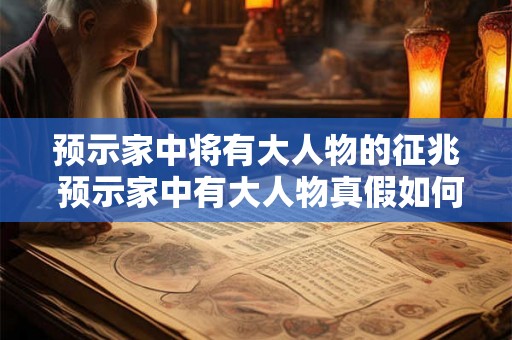 预示家中将有大人物的征兆 预示家中有大人物真假如何辨别