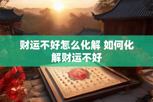 财运不好怎么化解 如何化解财运不好