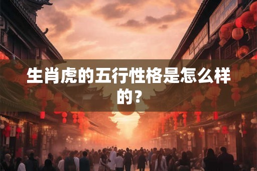 生肖虎的五行性格是怎么样的？