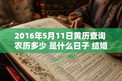 2016年5月11日黄历查询 农历多少 是什么日子 结婚吉时