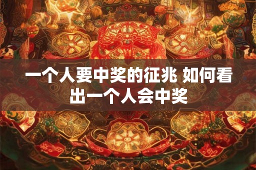 一个人要中奖的征兆 如何看出一个人会中奖