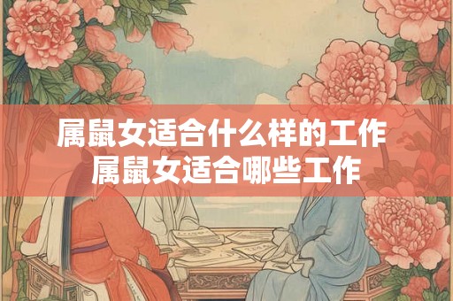 属鼠女适合什么样的工作 属鼠女适合哪些工作