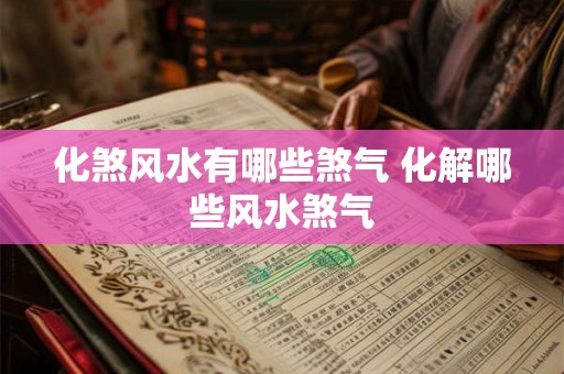 化煞风水有哪些煞气 化解哪些风水煞气