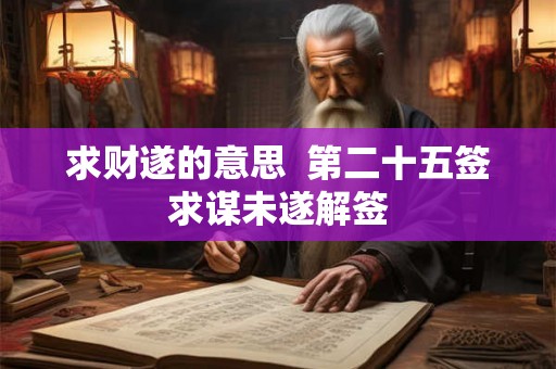 求财遂的意思  第二十五签求谋未遂解签