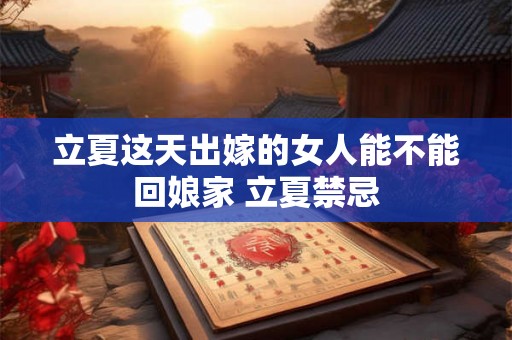 立夏这天出嫁的女人能不能回娘家 立夏禁忌