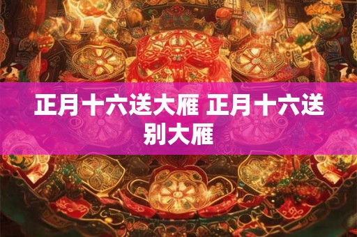 正月十六送大雁 正月十六送别大雁