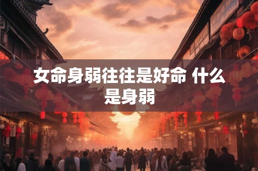 女命身弱往往是好命 什么是身弱