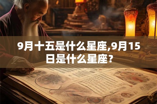9月十五是什么星座,9月15日是什么星座？