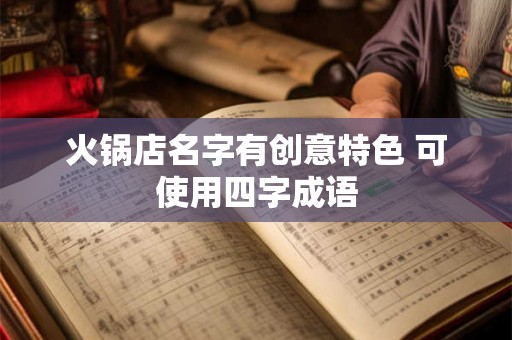 火锅店名字有创意特色 可使用四字成语