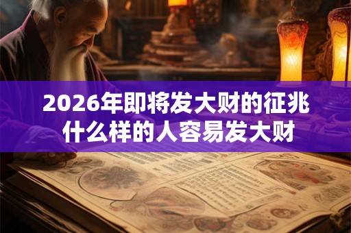 2026年即将发大财的征兆 什么样的人容易发大财