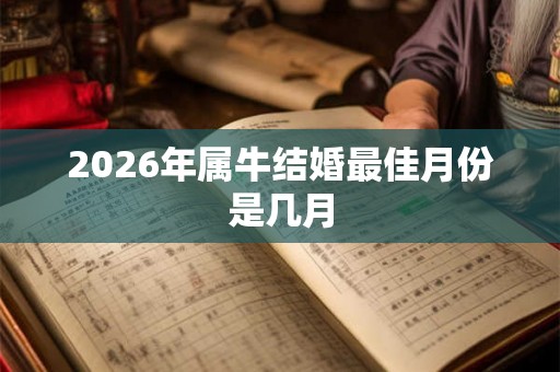 2026年属牛结婚最佳月份是几月