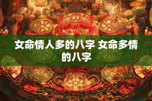 女命情人多的八字 女命多情的八字