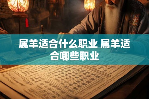 属羊适合什么职业 属羊适合哪些职业