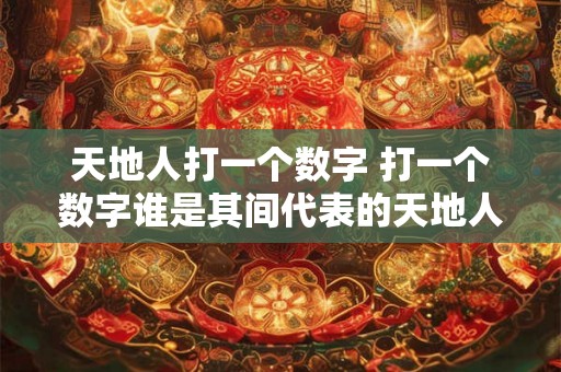 天地人打一个数字 打一个数字谁是其间代表的天地人