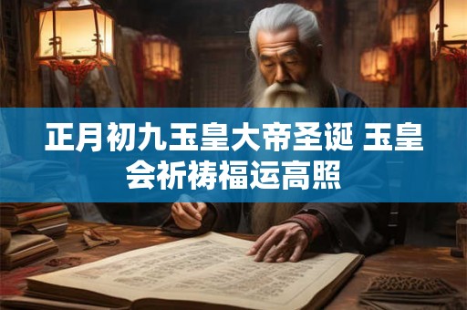 正月初九玉皇大帝圣诞 玉皇会祈祷福运高照
