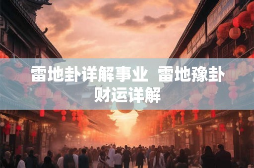 雷地卦详解事业  雷地豫卦财运详解