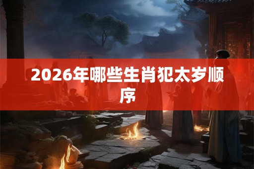 2026年哪些生肖犯太岁顺序
