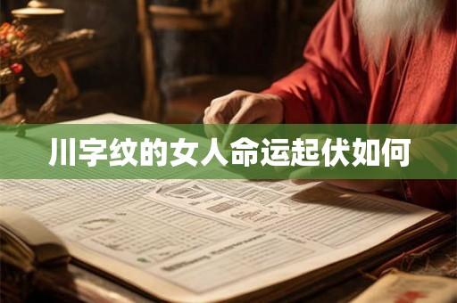 川字纹的女人命运起伏如何 川字纹的女人命运起伏如何