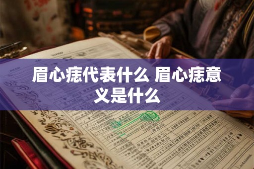 眉心痣代表什么 眉心痣意义是什么