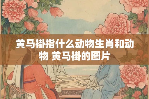 黄马褂指什么动物生肖和动物 黄马褂的图片