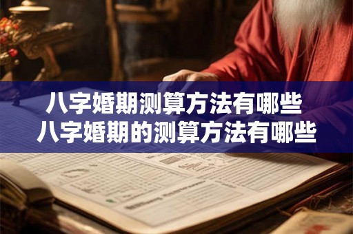 八字婚期测算方法有哪些 八字婚期的测算方法有哪些