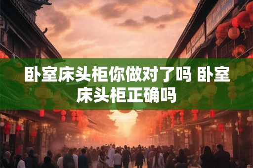 卧室床头柜你做对了吗 卧室床头柜正确吗