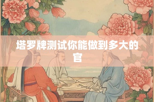 塔罗牌测试你能做到多大的官