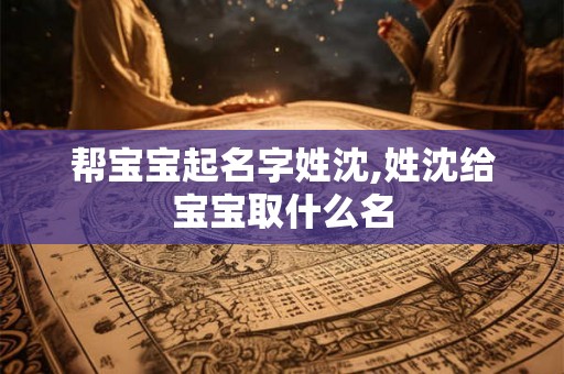 帮宝宝起名字姓沈,姓沈给宝宝取什么名