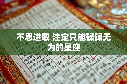 不思进取 注定只能碌碌无为的星座